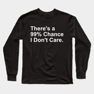 There's a 99% Chance I don't Care Gift Long Sleeve T-Shirt